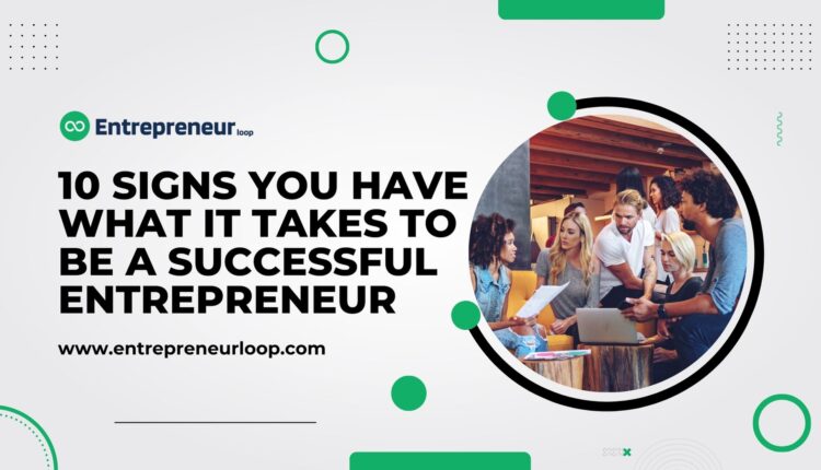 10 Signs You Have What It Takes to Be a Successful Entrepreneur